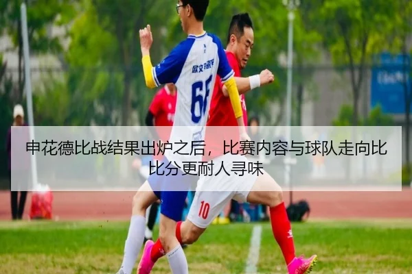 申花德比战结果出炉之后，比赛内容与球队走向比比分更耐人寻味